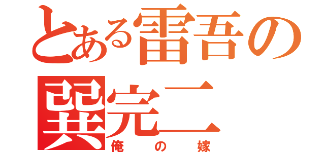 とある雷吾の巽完二（俺の嫁）