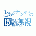 とあるナンディの既読無視（無視すんなよ…）