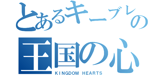 とあるキーブレード使いの王国の心（ＫＩＮＧＤＯＭ ＨＥＡＲＴＳ）