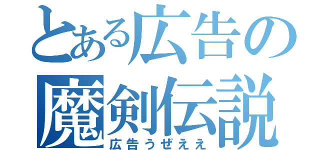 とある広告の魔剣伝説（広告うぜええ）