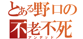 とある野口の不老不死（アンデッド）