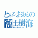 とあるお尻の富士樹海（見渡す限り毛…だぜ）