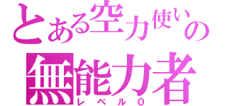 とある空力使いの無能力者（レベル０）