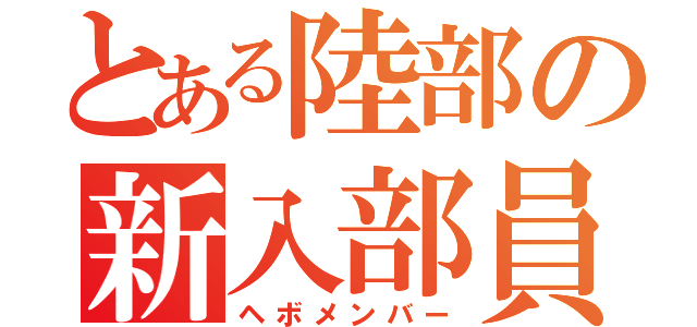 とある陸部の新入部員（ヘボメンバー）