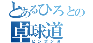 とあるひろとの卓球道（ピンポン魂）