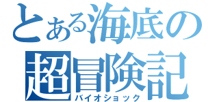 とある海底の超冒険記（バイオショック）