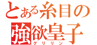 とある糸目の強欲皇子（グリリン）