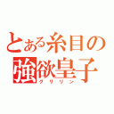 とある糸目の強欲皇子（グリリン）