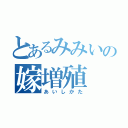 とあるみみいの嫁増殖（あいしかた）