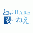 とあるＢＡＲのもーねえさん（）