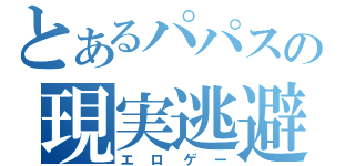 とあるパパスの現実逃避（エロゲー）