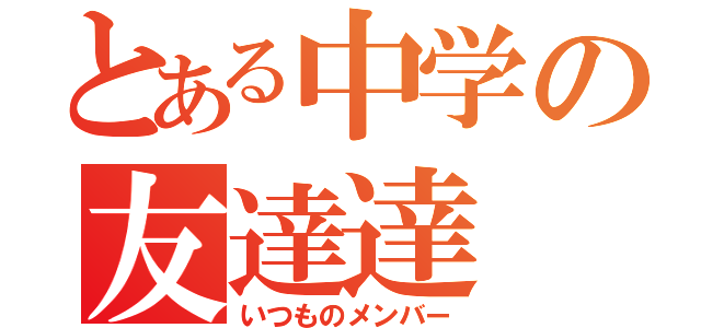 とある中学の友達達（いつものメンバー）