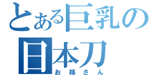 とある巨乳の日本刀（お姉さん）