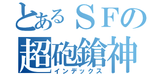 とあるＳＦの超砲鎗神（インデックス）