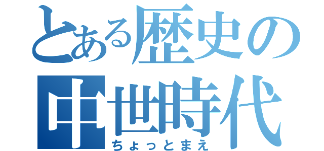 とある歴史の中世時代（ちょっとまえ）