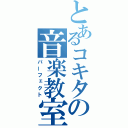 とあるコキタの音楽教室（パーフェクト）