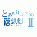 とあるりぷ☆とんの妄想劇Ⅱ（エソラゴト）