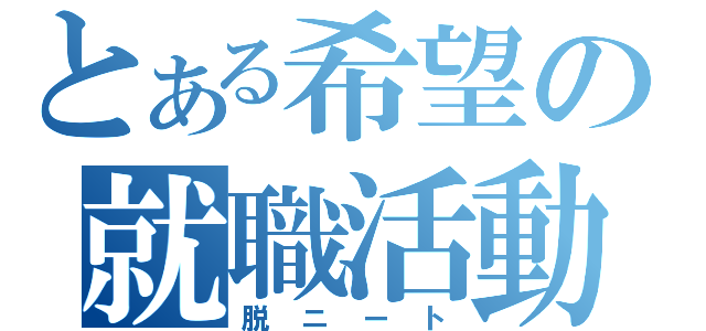 とある希望の就職活動（脱ニート）