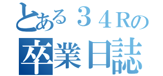 とある３４Ｒの卒業日誌（）