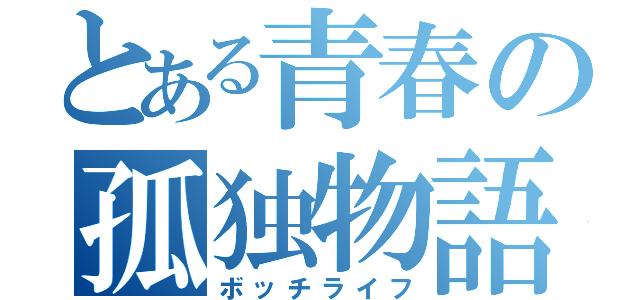 とある青春の孤独物語（ボッチライフ）