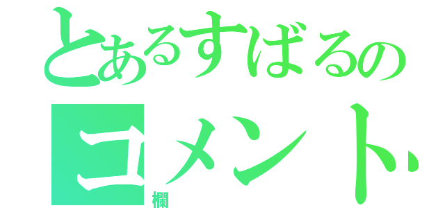 とあるすばるのコメント（欄）