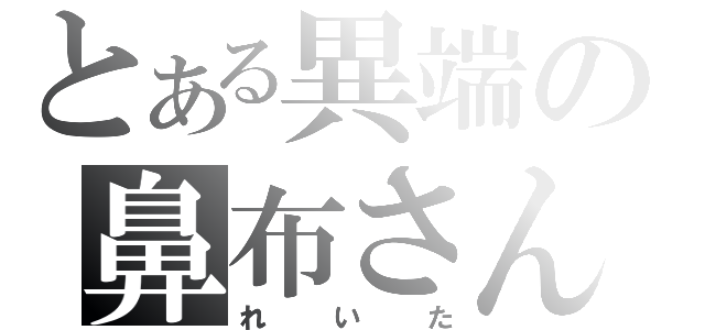 とある異端の鼻布さん（れいた）