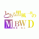 とある黑風一族のＭＢＷＤ（隊長：吃土）