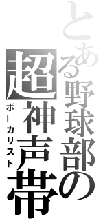 とある野球部の超神声帯（ボーカリスト）