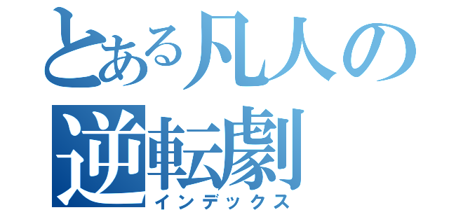 とある凡人の逆転劇（インデックス）