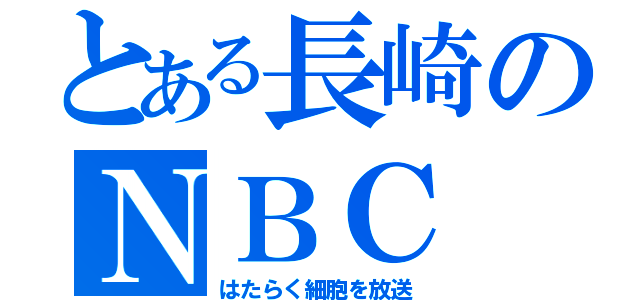 とある長崎のＮＢＣ（はたらく細胞を放送）