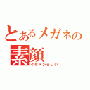 とあるメガネの素顔（イケメンらしい）