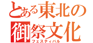 とある東北の御祭文化（フェスティバル）