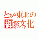 とある東北の御祭文化（フェスティバル）