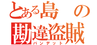 とある島の勘違盗賊（バンデット）