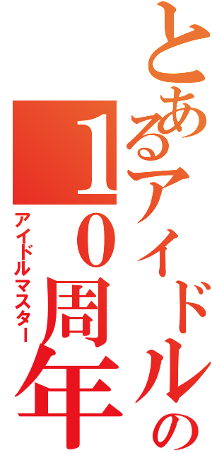 とあるアイドルの１０周年（アイドルマスター）