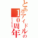 とあるアイドルの１０周年（アイドルマスター）