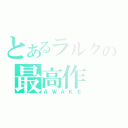 とあるラルクの最高作（ＡＷＡＫＥ）