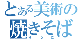 とある美術の焼きそば頭（りつこ）