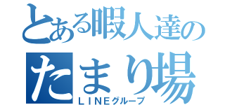 とある暇人達のたまり場ｗｗｗ（ＬＩＮＥグループ）