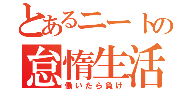 とあるニートの怠惰生活（働いたら負け）