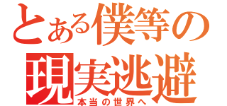 とある僕等の現実逃避（本当の世界へ）