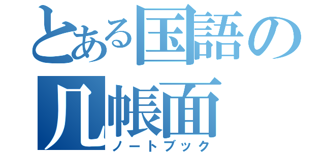 とある国語の几帳面（ノートブック）