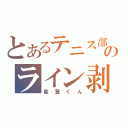 とあるテニス部のライン剥げ（能登くん）