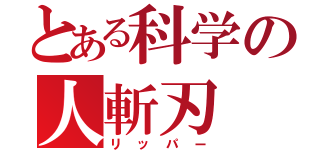 とある科学の人斬刃（リッパー）