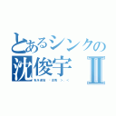 とあるシンクの沈俊宇Ⅱ（私を追加 关注我 ＞．＜）