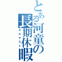 とある河童の長期休暇（ズルヤスミ）