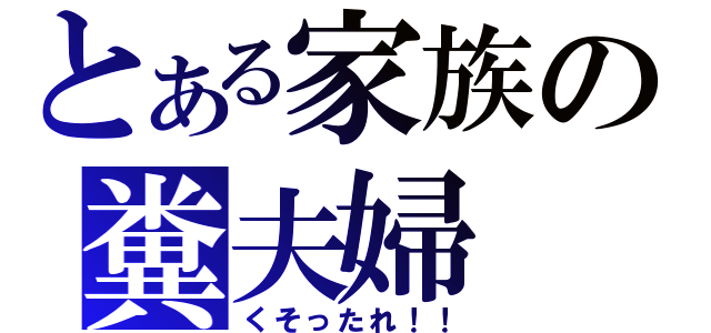 とある家族の糞夫婦（くそったれ！！）