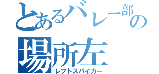 とあるバレー部廣田の場所左（レフトスパイカー）