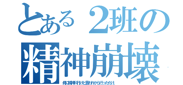 とある２班の精神崩壊（母に精神科行けと言われから行っただけ。）