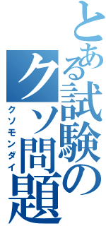 とある試験のクソ問題（クソモンダイ）